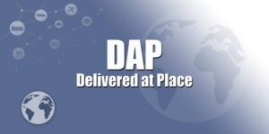 DAP Incoterms® 2020: Complete Guide to Delivered at Place (Buyer & Seller Duties)